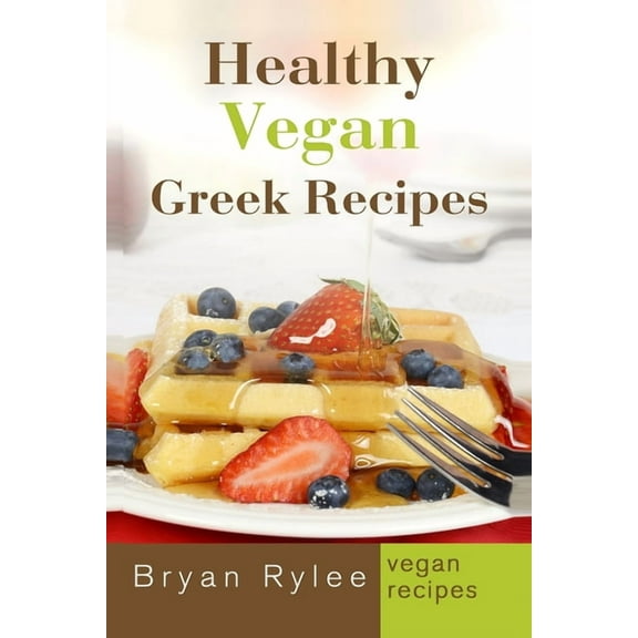 Healthy Vegan Greek Recipes: With More Than 30 Delicious and Easy Recipes for Healthy Living, (Paperback)