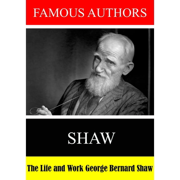 Famous Authors: The Life and Work of George Bernard Shaw