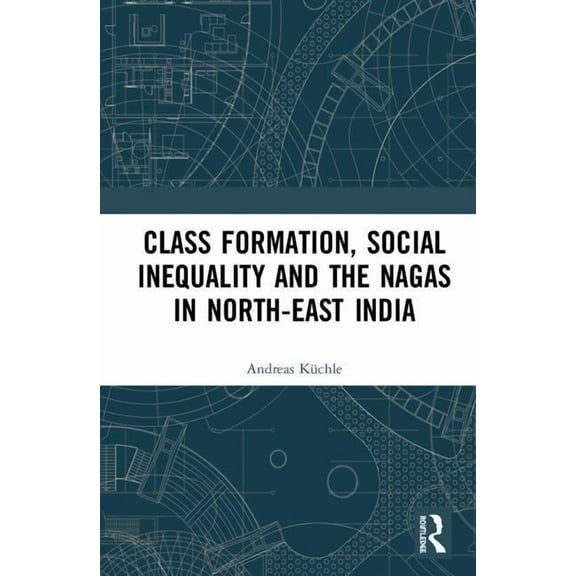 Class Formation, Social Inequality and the Nagas in North-East India, (Hardcover)