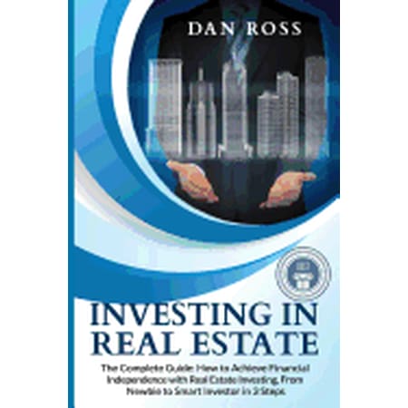 Real Estate Investing: Investing in Real Estate : The Complete Guide: How to Achieve Financial Independence with Real Estate Investing, From Newbie to Smart Investor in 3 Steps (Series #1) (Paperback)