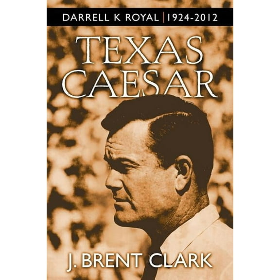 Texas Caesar: Darrell K Royal 1924-2012 (Paperback)