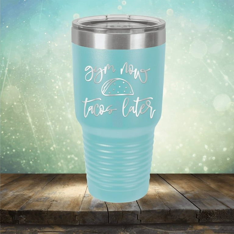 Gym Now Tacos Later - Engraved 30 oz Tumbler Mug Cup Unique Funny