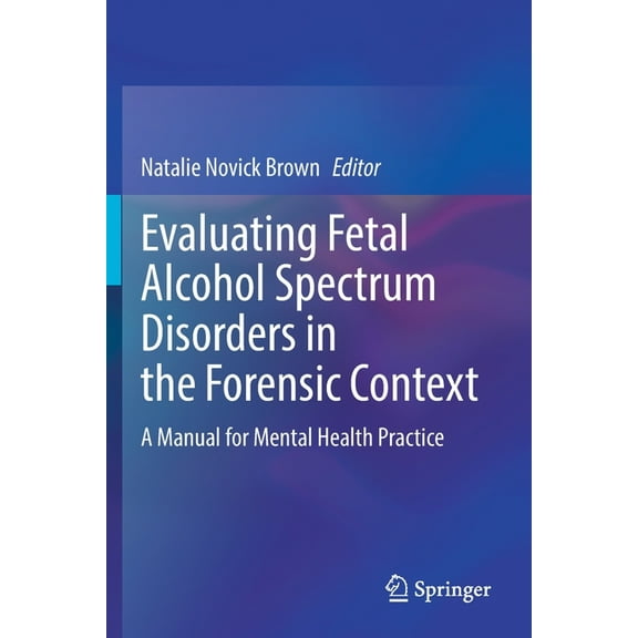 Evaluating Fetal Alcohol Spectrum Disorders in the Forensic Context: A Manual for Mental Health Practice, (Paperback)