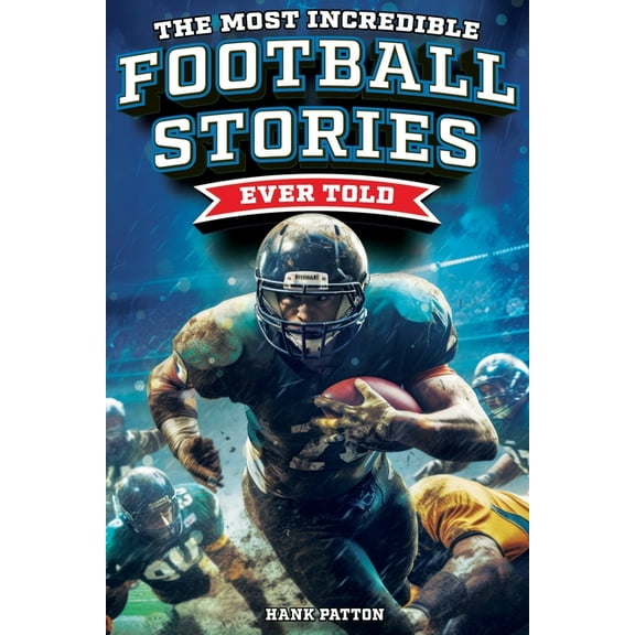 The Most Incredible Football Stories Ever Told: Inspirational and Legendary Tales from the Greatest Football Players and, (Paperback)