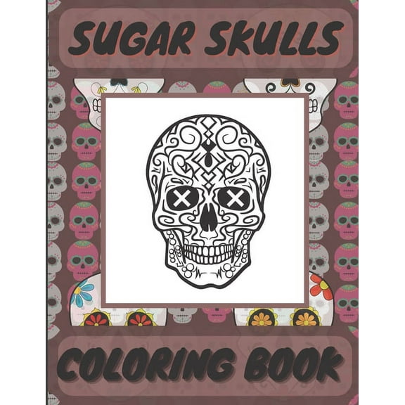 Sugar Skull Coloring Book: Day Of The Dead Coloring Book For Adults And Teens Stress Relieving And Relaxation (Paperback)
