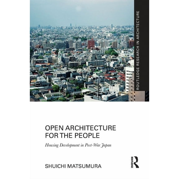 Routledge Research in Architecture Open Architecture for the People: Housing Development in Post-War Japan, (Paperback)