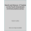 Search and Seizure: A Treatise on the Fourth Amendment (Criminal practice series) [Hardcover - Used]