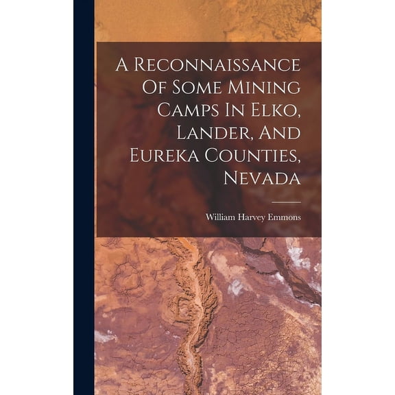 A Reconnaissance Of Some Mining Camps In Elko, Lander, And Eureka Counties, Nevada (Hardcover)