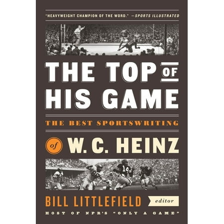 The Top of His Game: The Best Sportswriting of W. C. Heinz : A Library of America Special