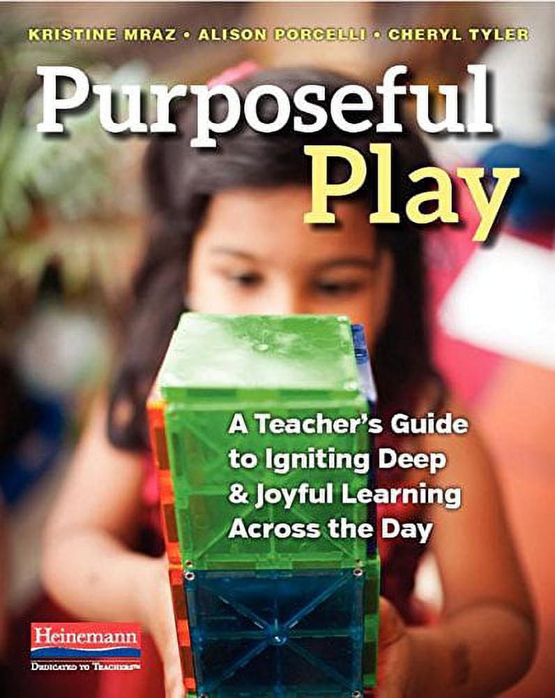 Purposeful Play : A Teacher's Guide to Igniting Deep and Joyful Learning Across the Day