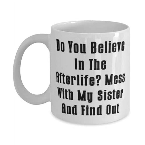Motivational Sister 11oz Mug, Do You Believe In The Afterlife Mess With My, F Sister, Present From Sister, Cup F Sister