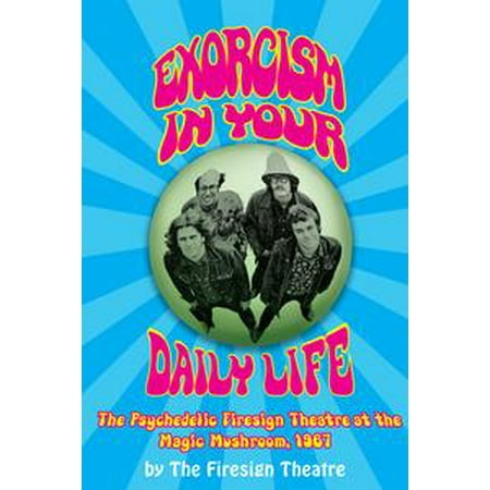 Exorcism in Your Daily Life: The Psychedelic Firesign Theatre at the Magic Mushroom, 1967 -