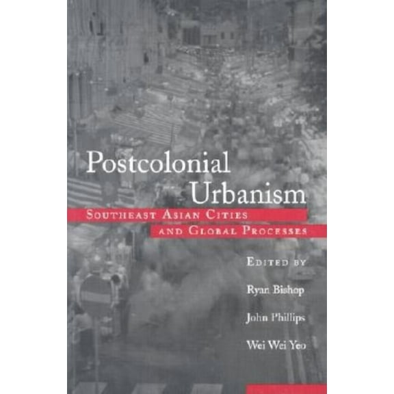 Postcolonial Urbanism: Southeast Asian Cities and Global Processes, (Paperback)