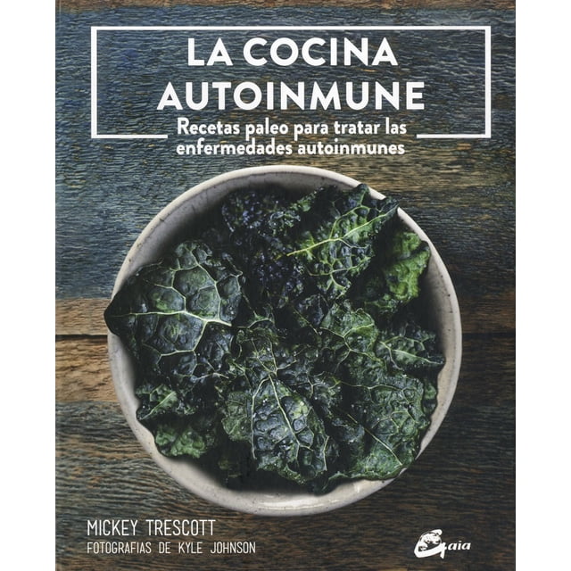 LA COCINA AUTOINMUNE. RECETAS PALEO PARA TRATAR LAS ENFERMEDADES AUTOINMUNES GAIA EDICIONES MICKEY TRESCOTT