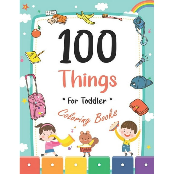 100 Things For Toddler Coloring Book : Easy and Big Coloring Books for Toddlers: Kids Ages 2-4, 4-8, for Boys and Girls (8.5 "x 11" inches 100 pages) (Paperback)