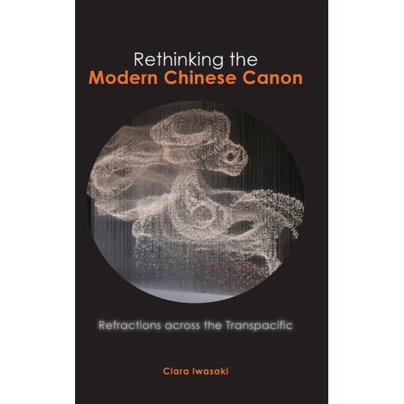 Rethinking the Modern Chinese Canon: Refractions across the Transpacific (Hardcover)