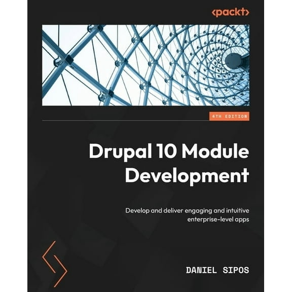 Drupal 10 Module Development - Fourth Edition: Develop and deliver engaging and intuitive enterprise-level apps, (Paperback)