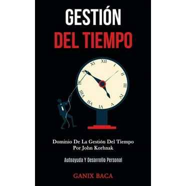 Gestión Del Tiempo : Dominio De La Gestión Del Tiempo Por John Korhnak (Autoayuda Y Desarrollo Personal) (Paperback)