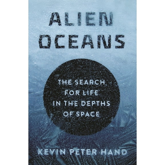 Alien Oceans: The Search for Life in the Depths of Space, (Hardcover)