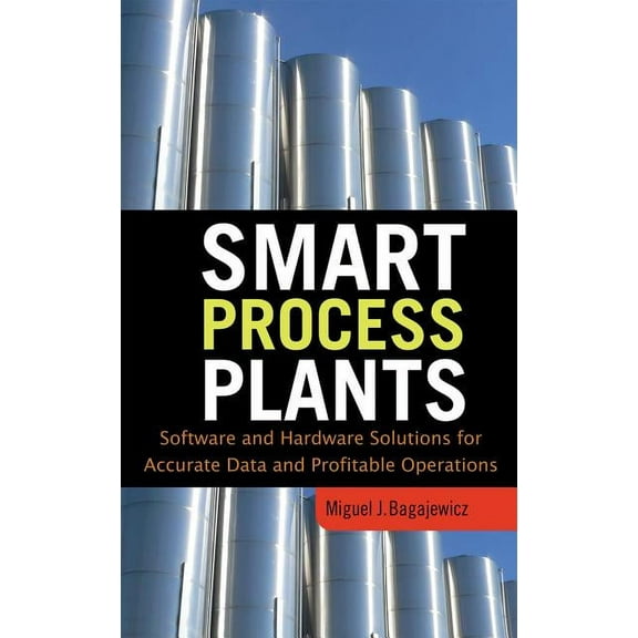 Smart Process Plants: Software and Hardware Solutions for Accurate Data and Profitable Operations, (Hardcover)