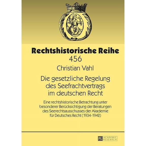 Rechtshistorische Reihe Die gesetzliche Regelung des Seefrachtvertrags im deutschen Recht: Eine rechtshistorische Betrachtung unter besonderer B, Book 456, (Hardcover)