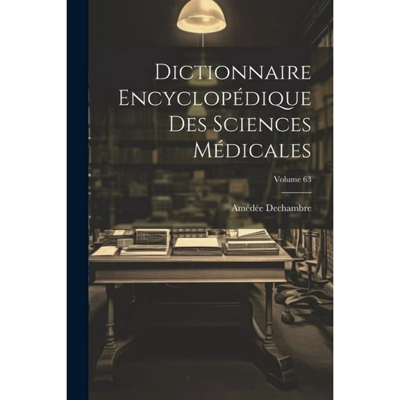 Dictionnaire Encyclopédique Des Sciences Médicales; Volume 63 (Paperback)