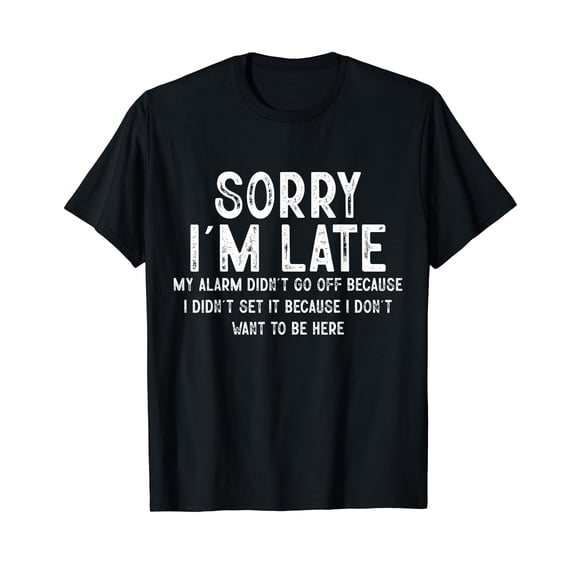Sorry I'm Late My Alarm Didn't Go Off Funny Sarcastic Quotes T-Shirt