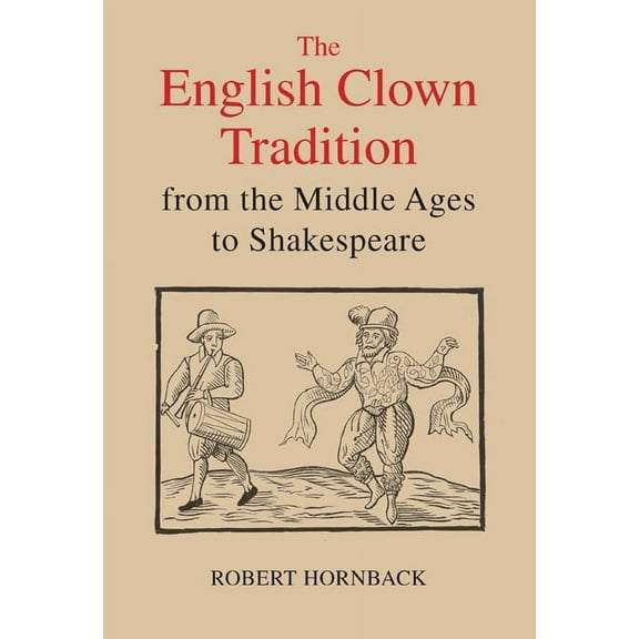 Studies in Renaissance Literature The English Clown Tradition from the Middle Ages to Shakespeare, Book 26, (Hardcover)