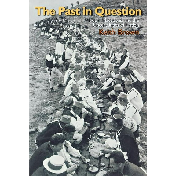 The Past in Question: Modern Macedonia and the Uncertainties of Nation, (Paperback)