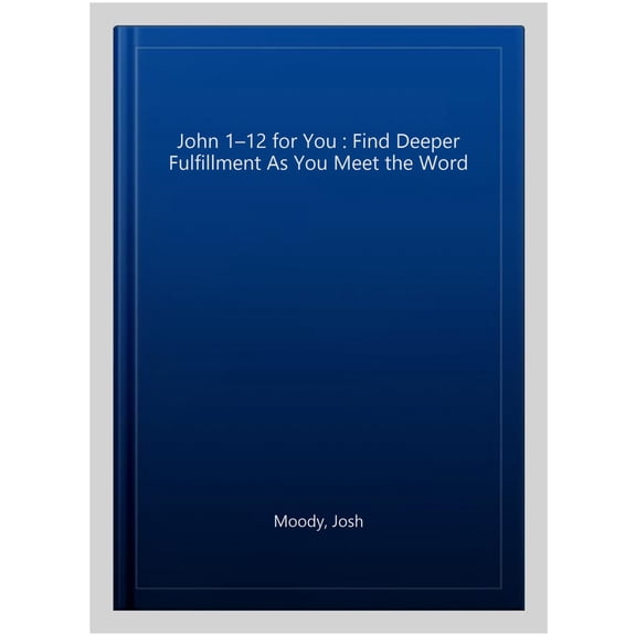 Pre-Owned John 1-12 for You: Find Deeper Fulfillment as You Meet the Word (Paperback) 1784982156 9781784982157