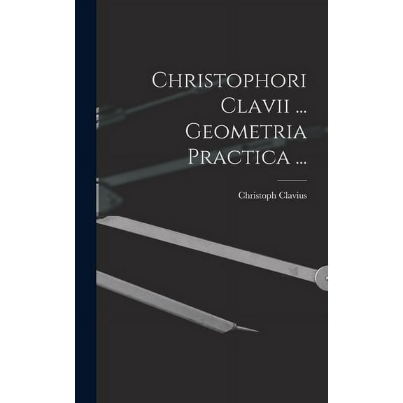 Christophori Clavii ... Geometria Practica ... (Hardcover)
