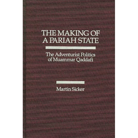 The Making of a Pariah State: The Adventurist Politics of Muammar Qaddafi, (Hardcover)