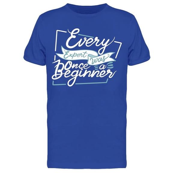Every Expert Was Once A Beginner T-Shirt Men -Image by Shutterstock, Male x-Large