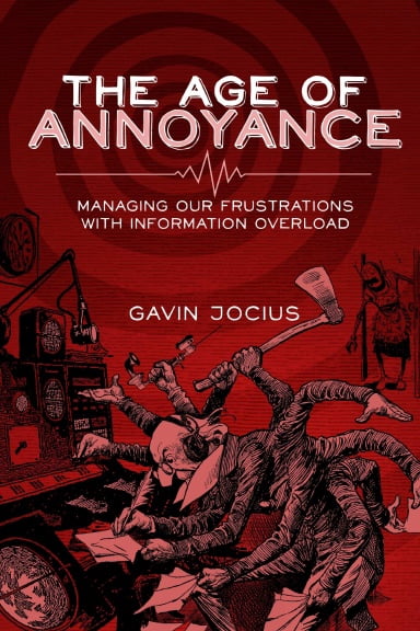 The Age of Annoyance: Managing our Frustrations with Information Overload, (Paperback)