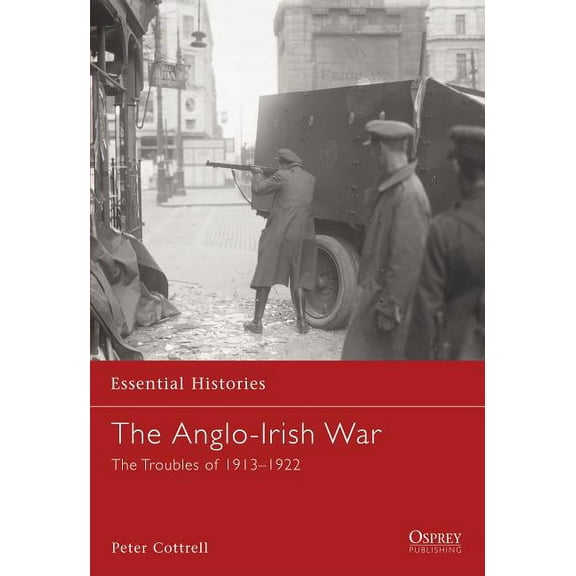 Essential Histories: The Anglo-Irish War : The Troubles of 1913–1922 (Paperback)