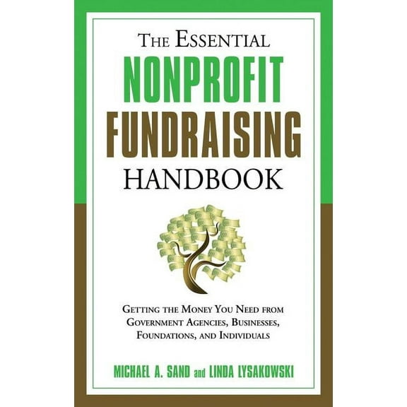 The Essential Nonprofit Fundraising Handbook : Getting the Money You Need from Government Agencies, Businesses, Foundations, and Individuals (Paperback)