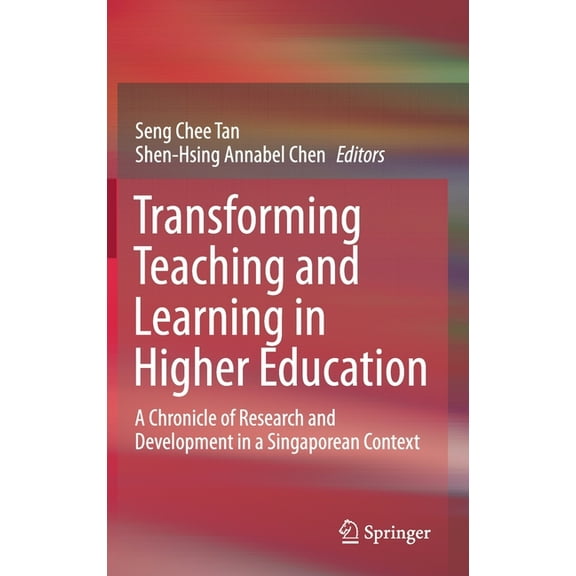 Transforming Teaching and Learning in Higher Education: A Chronicle of Research and Development in a Singaporean Context, (Hardcover)