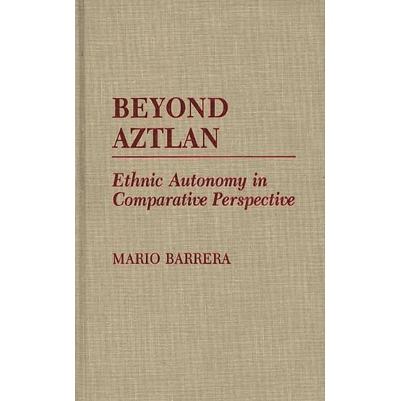 Beyond Aztlan: Ethnic Autonomy in Comparative Perspective, (Hardcover)