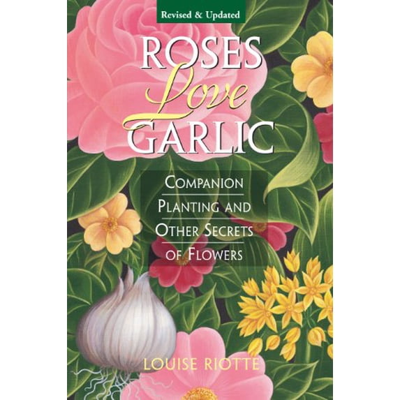 Pre-Owned Roses Love Garlic: Companion Planting and Other Secrets of Flowers (Paperback) 1580170285 9781580170284