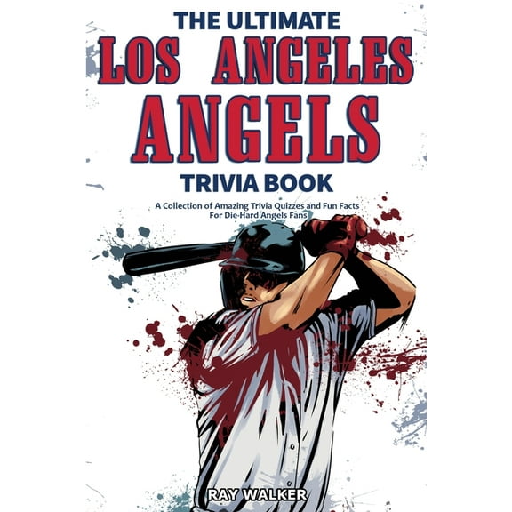 The Ultimate Los Angeles Angels Trivia Book: A Collection of Amazing Trivia Quizzes and Fun Facts for Die-Hard Angels Fa, (Paperback)