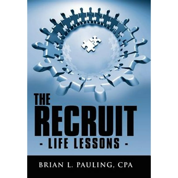 The Recruit: - Life Lessons - (Hardcover) by Brian L Pauling Cpa