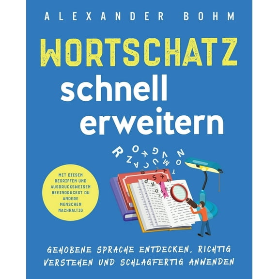 Wortschatz schnell erweitern: Gehobene Sprache entdecken, richtig verstehen und schlagfertig anwenden. Mit diesen Begrif, (Paperback)