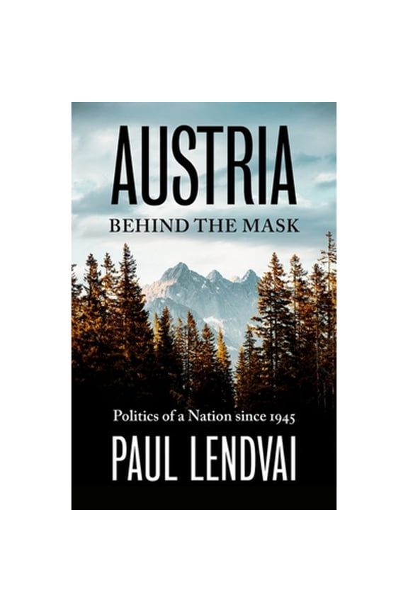 Pre-Owned Austria Behind the Mask: Politics of a Nation since 1945 (Hardcover) by Paul Lendvai
