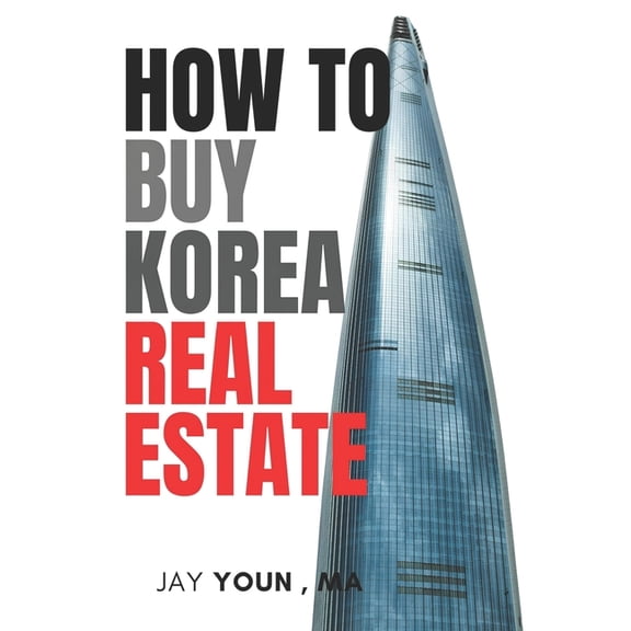 How to buy Korea Real Estate: A Step-by-Step Guide to Profitable Property Investments, (Paperback)