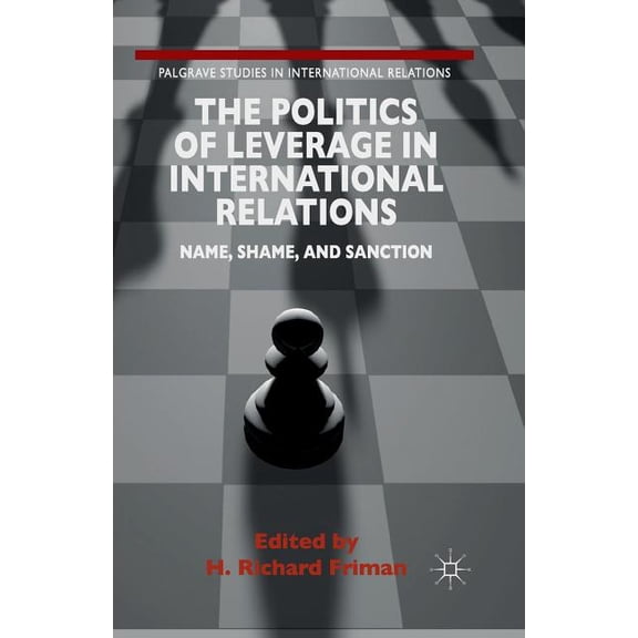 Palgrave Studies in International Relati The Politics of Leverage in International Relations: Name, Shame, and Sanction, (Paperback)