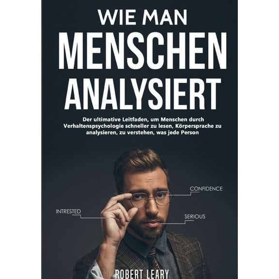 Wie Man Menschen Analysiert: Der ultimative Leitfaden, um Menschen durch Verhaltenspsychologie schneller zu lesen, Körpe, (Paperback)