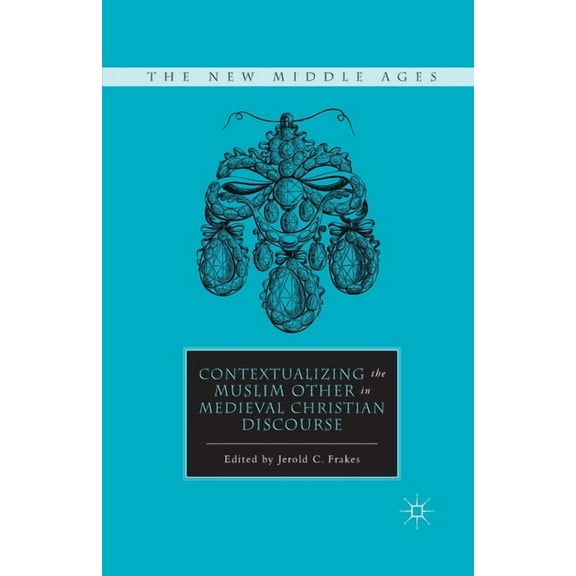 New Middle Ages Contextualizing the Muslim Other in Medieval Christian Discourse, (Paperback)