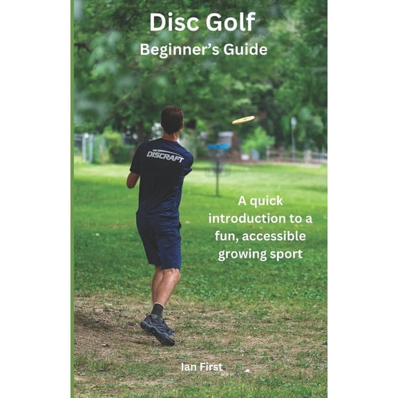 Disc Golf Beginner's Guide: A Quick Introduction to a Fun, Accessible Growing Sport, (Paperback)