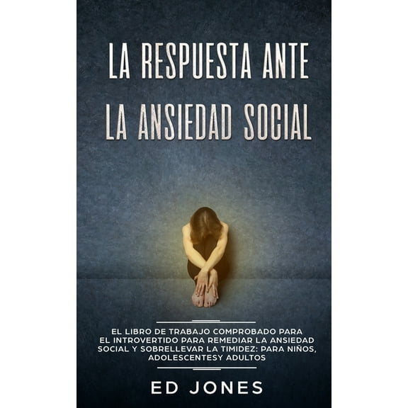 La Respuesta ante la Ansiedad Social: El libro de trabajo comprobado para el introvertido para remediar la ansiedad soci, (Paperback)