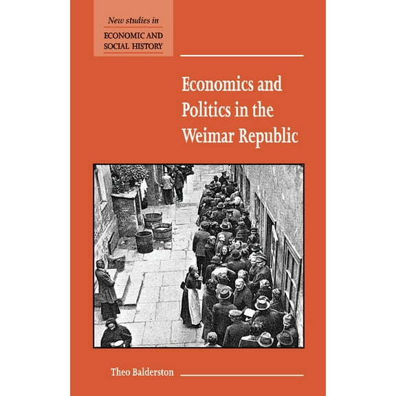 New Studies in Economic and Social Histo Economics and Politics in the Weimar Republic, Book 45, (Paperback)